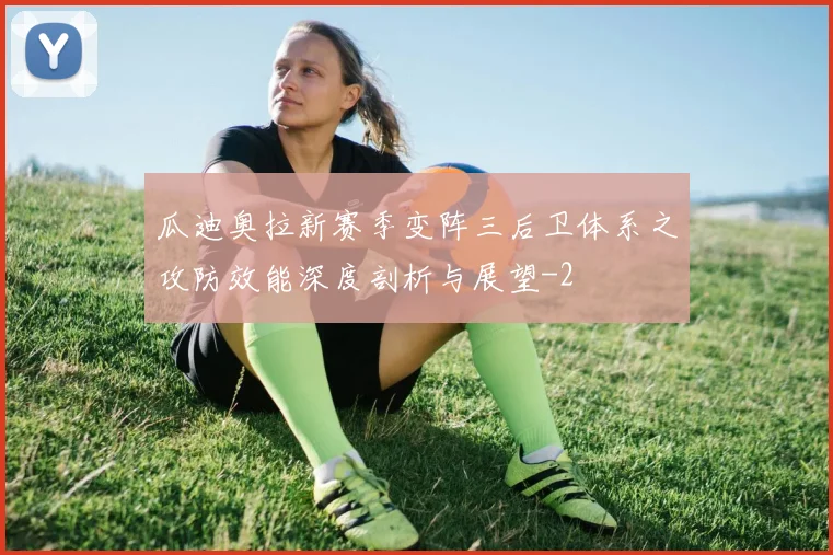 瓜迪奥拉新赛季变阵三后卫体系之攻防效能深度剖析与展望